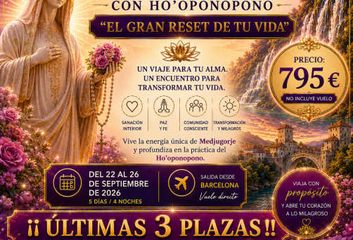 ¡¡ÚLTIMAS 3 PLAZAS!! – VIAJE DE SANACIÓN A MEDJUGORJE CON HO’OPONOPONO – “EL GRAN RESET DE TU VIDA” – DEL MARTES 22 AL SÁBADO 26 DE SEPTIEMBRE DE 2026 – SALIDA DESDE BARCELONA – 795 €