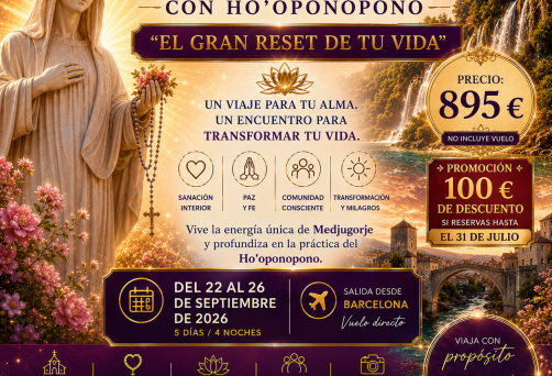 VIAJE DE SANACIÓN A MEDJUGORJE CON HO’OPONOPONO – “EL GRAN RESET DE TU VIDA” – DEL MARTES 22 AL SÁBADO 26 DE SEPTIEMBRE DE 2026 – SALIDA DESDE BARCELONA – RESERVA DE PLAZA: 300 € – PROMOCIÓN: 100€ DE DESCUENTO SI RESERVAS HASTA EL 5 DE AGOSTO