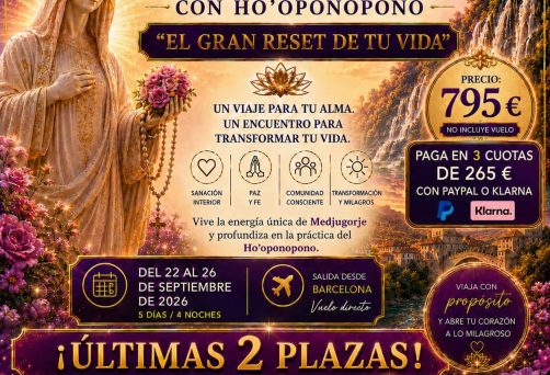 ¡¡ÚLTIMAS 2 PLAZAS!! – VIAJE DE SANACIÓN A MEDJUGORJE CON HO’OPONOPONO – “EL GRAN RESET DE TU VIDA” – DEL MARTES 22 AL SÁBADO 26 DE SEPTIEMBRE DE 2026 – SALIDA DESDE BARCELONA – 795 €